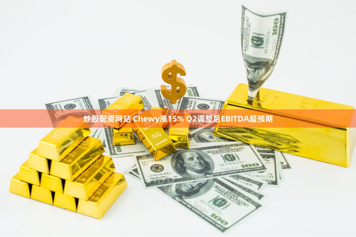 炒股配资网站 Chewy涨15% Q2调整后EBITDA超预期